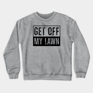 Get Off My Lawn Crewneck Sweatshirt